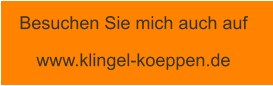 Besuchen Sie mich auch auf  www.klingel-koeppen.de